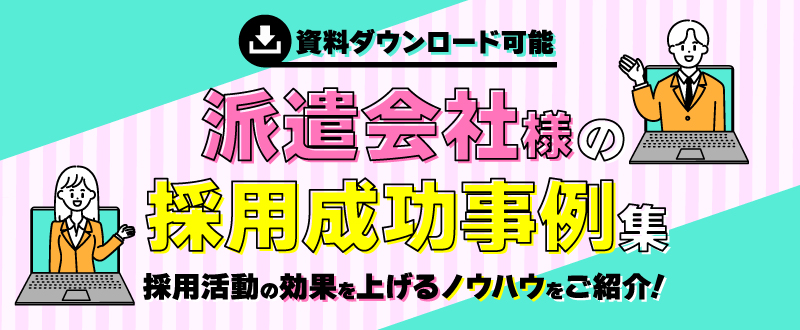 【資料ダウンロード可能】派遣会社様の採用成功事例集｜採用活動の効果を上げるノウハウをご紹介