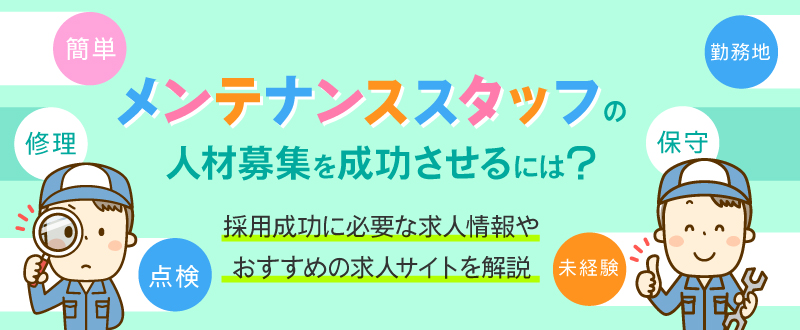 メンテナンススタッフの人材募集を成功させるには？採用成功に必要な求人情報やおすすめの求人サイトを解説