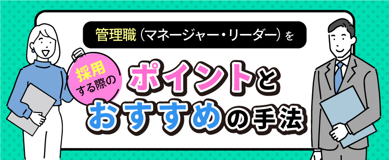 管理職（マネージャー・リーダー）を採用する際のポイントとおすすめの手法