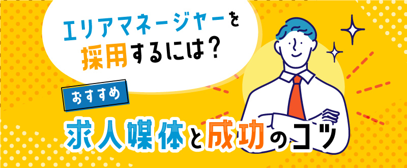 エリアマネージャーを採用するには？おすすめ求人媒体と成功のコツ