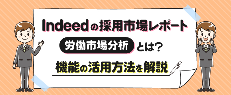 Indeedの採用市場レポート（労働市場分析）とは？機能の活用方法を解説