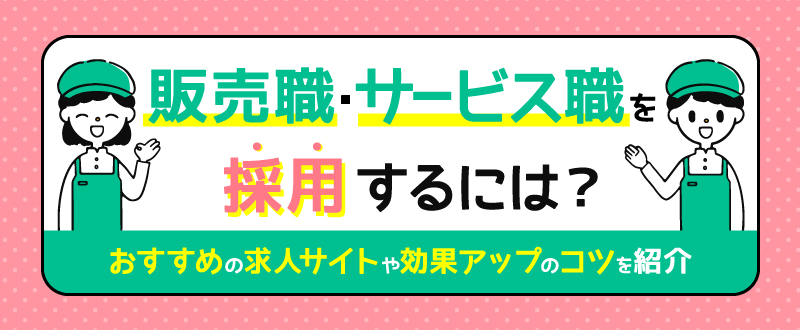 販売職・サービス職を採用するには？おすすめの求人サイトや効果アップのコツを紹介