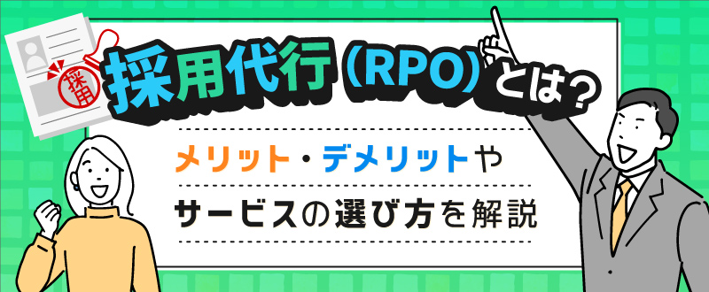 採用代行（RPO）とは？メリット・デメリットやサービスの選び方を解説