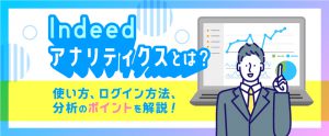 Indeedアナリティクスとは？使い方、ログイン方法、分析のポイントを解説！