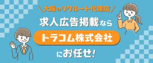 大阪のリクルート代理店｜求人広告掲載はトラコム株式会社にお任せ