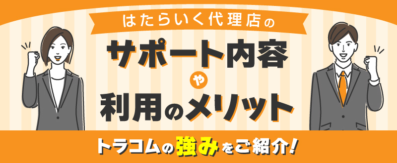 はたらいく代理店のサポート内容や利用のメリット、トラコムの強みをご紹介！