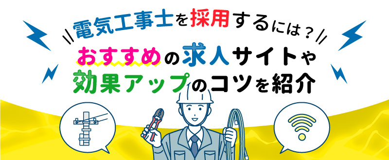 電気工事士を採用するには？おすすめの求人サイトや効果アップのコツを紹介