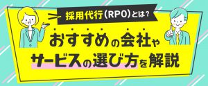採用代行（RPO）とは？おすすめの会社やサービスの選び方を解説