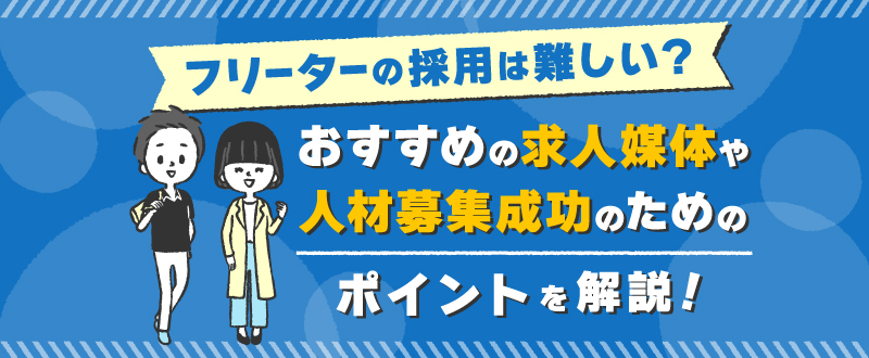 フリーターの採用は難しい？おすすめの求人媒体や人材募集成功のためのポイントを解説