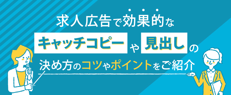 求人広告で効果的なキャッチコピーや見出しの決め方のコツやポイントをご紹介