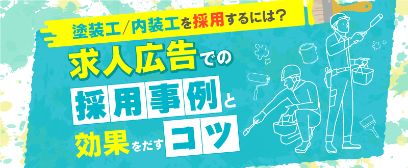 塗装工/内装工を採用するには？求人広告での採用成功事例と効果をだすコツ