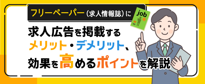 フリーペーパー（求人情報誌）に求人広告を掲載するメリット・デメリット、効果を高めるポイントを解説