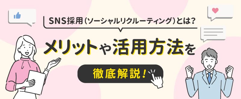 SNS採用（ソーシャルリクルーティング）とは？メリットや活用方法を徹底解説