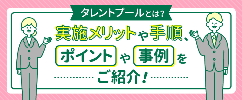 タレントプールとは？実施メリットや手順、ポイントや事例をご紹介！