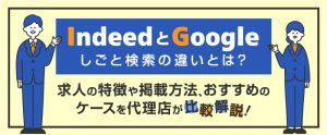 IndeedとGoogleしごと検索の違いとは？求人の特徴や掲載方法、おすすめのケースを解説