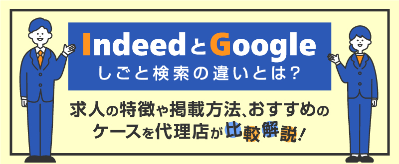 IndeedとGoogleしごと検索の違いとは？求人の特徴や掲載方法、おすすめのケースを代理店が比較解説