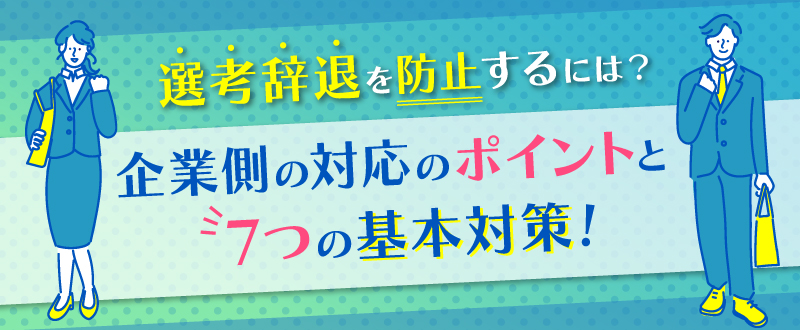 選考辞退を防止するには？企業側の対応のポイントと7つの基本対策