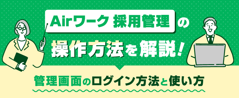 Airワーク 採用管理の操作方法｜管理画面のログイン方法と使い方を解説！