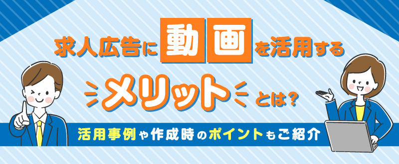 求人広告に動画を活用するメリットとは？活用事例や作成時のポイントもご紹介