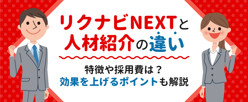 リクナビNEXTと人材紹介の違い｜特徴や採用費は？効果を上げるポイントも解説