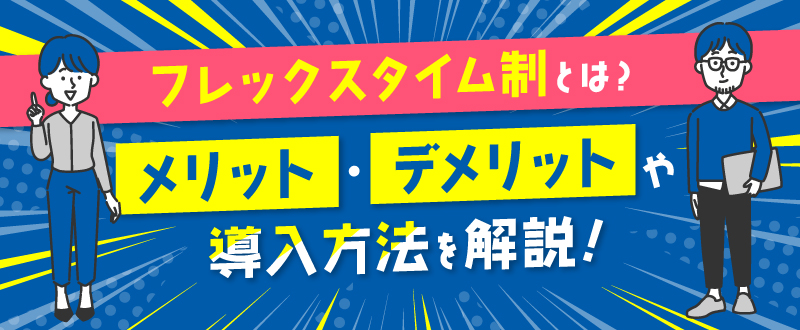 フレックスタイム制とは？メリット・デメリットや導入方法を解説