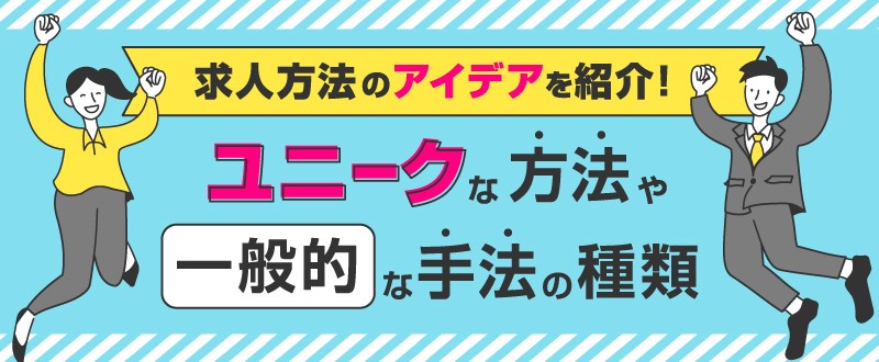 求人方法のアイデア10選｜ユニークな事例や一般的な手法も解説