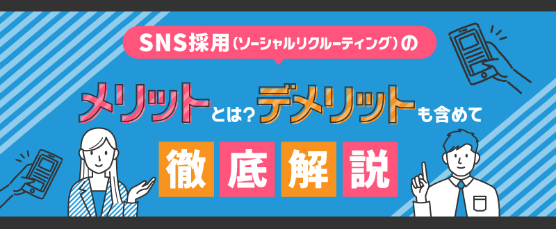 SNS採用（ソーシャルリクルーティング）のメリットとは？デメリットも含めて徹底解説