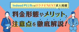 Indeed PLUSでのリクナビNEXT求人掲載｜料金形態やメリット、注意点を徹底解説