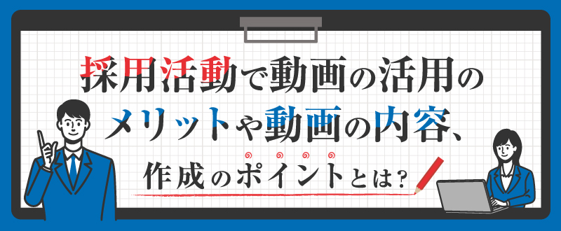 採用活動で動画の活用のメリットや動画の内容、作成のポイントとは？