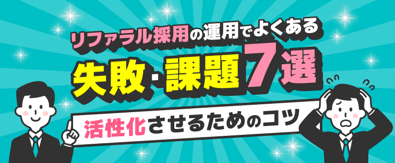 リファラル採用の運用でよくある失敗・課題7選。活性化させるためのコツ