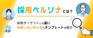 採用ペルソナとは？失敗しない作り方やテンプレートを紹介