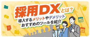 採用DXとは？導入するメリットやデメリット・おすすめのツールを紹介