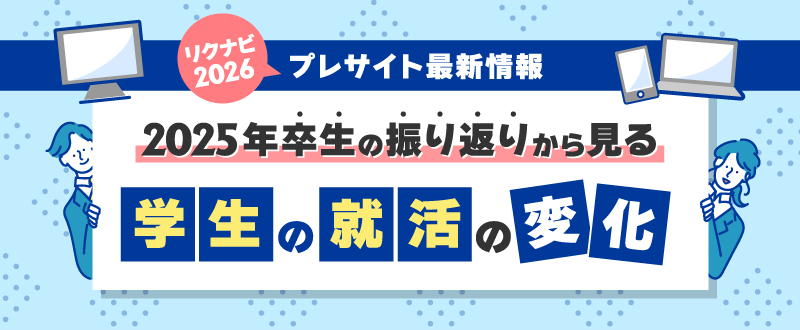 リクナビ2026プレサイト最新情報｜2025年卒生の振り返りから見る学生の就活の変化