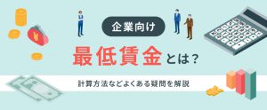 【企業向け】最低賃金とは？計算方法などよくある疑問を解説