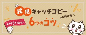 採用キャッチコピーの作り方・6つのコツを事例を交えて解説！