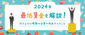 【2024年】最低賃金を解説！引き上げの時期や企業が対応すべきこと