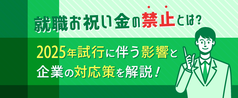 就職お祝い金の禁止とは？2025年試行に伴う影響と企業の対応策を解説