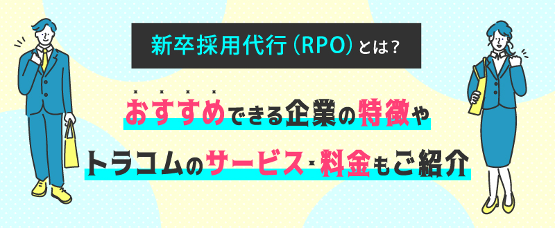 新卒採用代行（RPO）とは？おすすめできる企業の特徴やトラコムのサービス・料金もご紹介