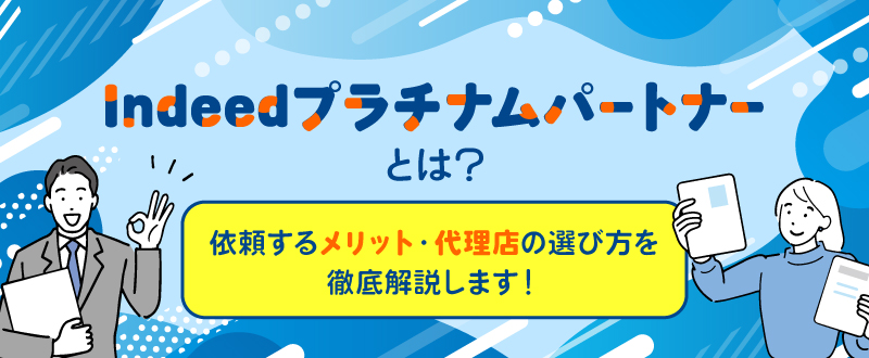 Indeedプラチナムパートナーとは？依頼するメリット・代理店の選び方を解説