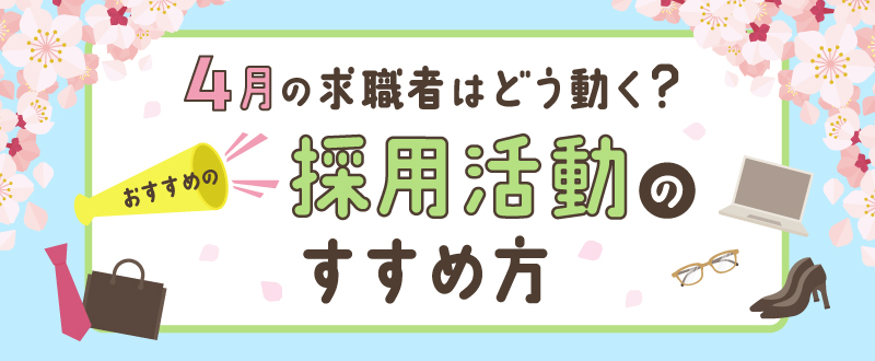 【2025年最新版】4月の求職者はどう動く?おすすめの採用活動のすすめ方