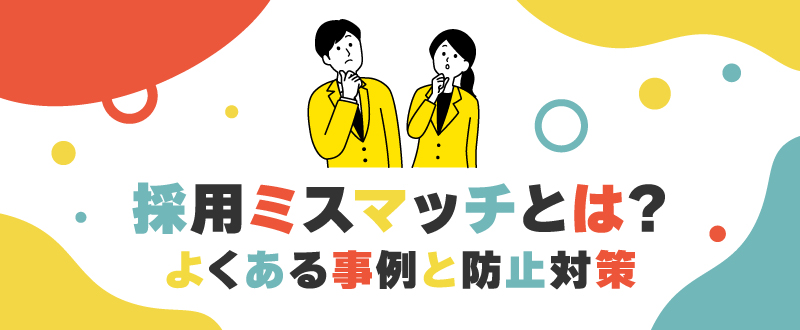 採用ミスマッチとは？よくある事例と原因・防止する10の対策