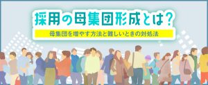 採用の母集団形成とは？母集団を増やす18の方法と難しいときの対処法