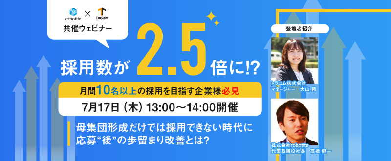 【7月17日開催】応募数変えずに採用数が2.5倍！？月間10名以上の採用を目指す企業様必見 トラコム×robottte 共催ウェビナー