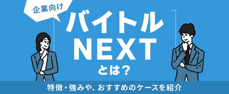 【企業向け】バイトルNEXTとは？特徴・強みやおすすめのケースを紹介
