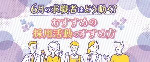【2026年最新版】6月の求職者はどう動く？おすすめの採用活動のすすめ方