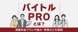 バイトルPROとは？掲載料金プランや強み・特徴などを解説
