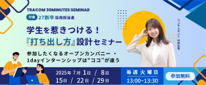 【7月開催・参加無料】学生を惹きつける！『打ち出し方』設計セミナー～参加したくなるオープンカンパニー/1dayインターンシップはココが違う～