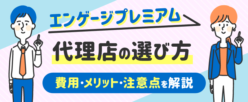 エンゲージプレミアム代理店の選び方｜費用・メリット・注意点を解説