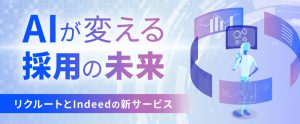 AIが変える採用の未来―リクルートとIndeedの新サービス