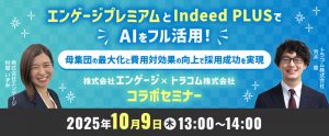 【10月9日開催】エンゲージプレミアムとIndeed PLUSでAIをフル活用！母集団の最大化と費用対効果の向上で採用成功を実現